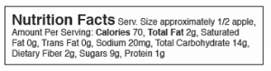 Nutrition Facts Serv. Size approximately 1/2 apple, Amount Per Serving: Calories 70, Total Fat 2g, Saturated Fat 0g, Trans Fat 0g, Sodium 20mg, Total Carbohydrate 14g, Dietary Fiber 2g, Sugars 9g, Protein 1g